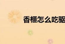 香榧怎么吃驅蟲（香榧怎么吃）