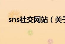 sns社交網(wǎng)站（關于sns社交網(wǎng)站的介紹）