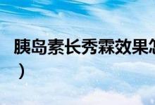 胰島素長(zhǎng)秀霖效果怎樣（胰島素長(zhǎng)秀霖的作用）