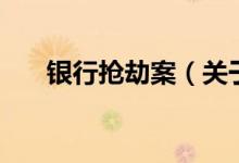 銀行搶劫案（關于銀行搶劫案的介紹）