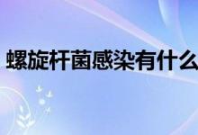 螺旋桿菌感染有什么癥狀（螺旋桿菌嚴重嗎）
