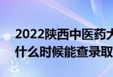 2022陜西中醫(yī)藥大學錄取時間及查詢?nèi)肟冢ㄊ裁磿r候能查錄?。?class=