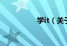 學it（關(guān)于學it的介紹）