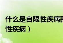什么是自限性疾病我們該怎么做（什么是自限性疾?。?class=