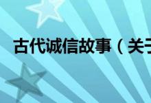 古代誠(chéng)信故事（關(guān)于古代誠(chéng)信故事的介紹）