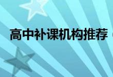 高中補課機構(gòu)推薦（高中補課機構(gòu)怎么選）