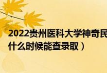 2022貴州醫(yī)科大學神奇民族醫(yī)藥學院錄取時間及查詢?nèi)肟冢ㄊ裁磿r候能查錄?。?class=