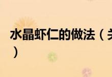 水晶蝦仁的做法（關(guān)于水晶蝦仁的做法的介紹）