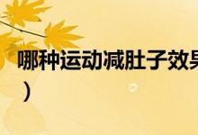 哪種運動減肚子效果好（哪種運動減肚子最快）