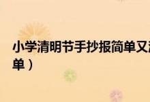 小學(xué)清明節(jié)手抄報簡單又漂亮四年級(小學(xué)清明節(jié)手抄報簡單)