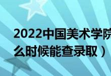2022中國美術(shù)學(xué)院錄取時間及查詢?nèi)肟冢ㄊ裁磿r候能查錄?。?class=