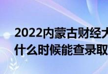 2022內(nèi)蒙古財(cái)經(jīng)大學(xué)錄取時(shí)間及查詢?nèi)肟冢ㄊ裁磿r(shí)候能查錄?。?class=