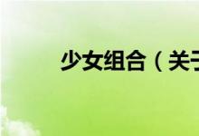 少女組合（關于少女組合的介紹）