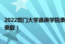 2022廈門大學(xué)嘉庚學(xué)院錄取時(shí)間及查詢?nèi)肟冢ㄊ裁磿r(shí)候能查錄?。?class=