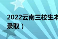 2022云南三校生本科批錄取時間（什么時候錄?。?class=