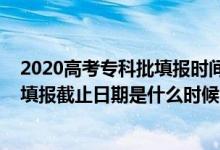 2020高考專(zhuān)科批填報(bào)時(shí)間（2022上海高考專(zhuān)科提前批志愿填報(bào)截止日期是什么時(shí)候）