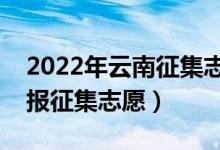2022年云南征集志愿填報(bào)時(shí)間（什么時(shí)候填報(bào)征集志愿）