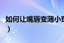 如何讓嘴唇變薄小竅門圖解（如何讓嘴唇變?。?class=