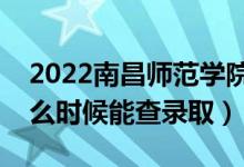 2022南昌師范學(xué)院錄取時(shí)間及查詢?nèi)肟冢ㄊ裁磿r(shí)候能查錄?。?class=