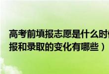 高考前填報志愿是什么時候改為高考后的（新高考下志愿填報和錄取的變化有哪些）