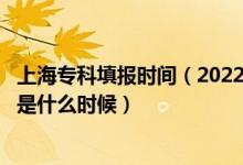 上海專科填報(bào)時(shí)間（2022上海高考?？婆驹柑顖?bào)截止日期是什么時(shí)候）