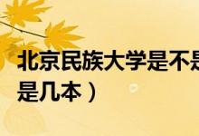 北京民族大學是不是重點本科(北京民族大學是幾本)