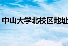 中山大學北校區(qū)地址在哪（宿舍環(huán)境怎么樣）
