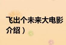 飛出個(gè)未來(lái)大電影（關(guān)于飛出個(gè)未來(lái)大電影的介紹）