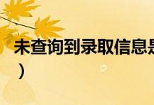 未查詢到錄取信息是怎么回事（是沒(méi)被錄取嗎）