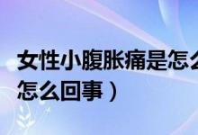 女性小腹脹痛是怎么回事?。ㄅ孕「姑浲词窃趺椿厥拢?class=