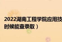 2022湖南工程學(xué)院應(yīng)用技術(shù)學(xué)院錄取時(shí)間及查詢?nèi)肟冢ㄊ裁磿r(shí)候能查錄?。?class=