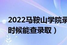 2022馬鞍山學(xué)院錄取時(shí)間及查詢?nèi)肟冢ㄊ裁磿r(shí)候能查錄?。?class=
