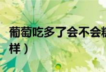 葡萄吃多了會不會糖尿?。ㄆ咸殉远嗔藭趺礃樱?class=