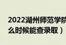 2022湖州師范學(xué)院錄取時(shí)間及查詢?nèi)肟冢ㄊ裁磿r(shí)候能查錄?。?class=