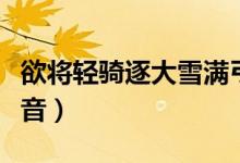 欲將輕騎逐大雪滿(mǎn)弓刀的詩(shī)意（欲將輕騎逐讀音）
