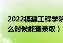 2022福建工程學(xué)院錄取時(shí)間及查詢?nèi)肟冢ㄊ裁磿r(shí)候能查錄?。?class=