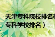 天津?？圃盒Ｅ琶?020（2022年天津十大?？茖W校排名）