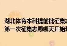 湖北體育本科提前批征集志愿（2022湖南高考體育類(lèi)本科批第一次征集志愿哪天開(kāi)始錄?。?class=