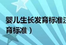 嬰兒生長發(fā)育標(biāo)準(zhǔn)注意事項大全（嬰兒生長發(fā)育標(biāo)準(zhǔn)）
