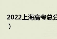 2022上海高考總分及各科分數（滿分是多少）