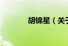 胡錦星（關于胡錦星的介紹）