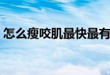 怎么瘦咬肌最快最有效的方法（怎么瘦咬?。?class=