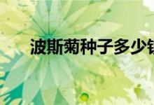 波斯菊種子多少錢(qián)一斤（波斯菊種子）