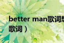 better man歌詞想表達什么（better man歌詞）