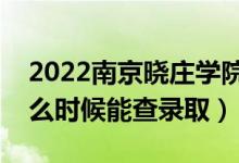 2022南京曉莊學院錄取時間及查詢入口（什么時候能查錄?。?class=