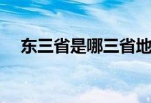 東三省是哪三省地圖（東三省是哪三?。?class=