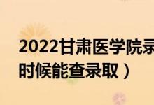 2022甘肅醫(yī)學院錄取時間及查詢?nèi)肟冢ㄊ裁磿r候能查錄?。?class=