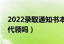 2022錄取通知書本人不在家怎么領(別人能代領嗎)
