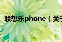 聯(lián)想樂(lè)phone（關(guān)于聯(lián)想樂(lè)phone的介紹）
