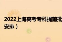 2022上海高考?？铺崆芭浫r(shí)間從哪天到哪天（錄取時(shí)間安排）